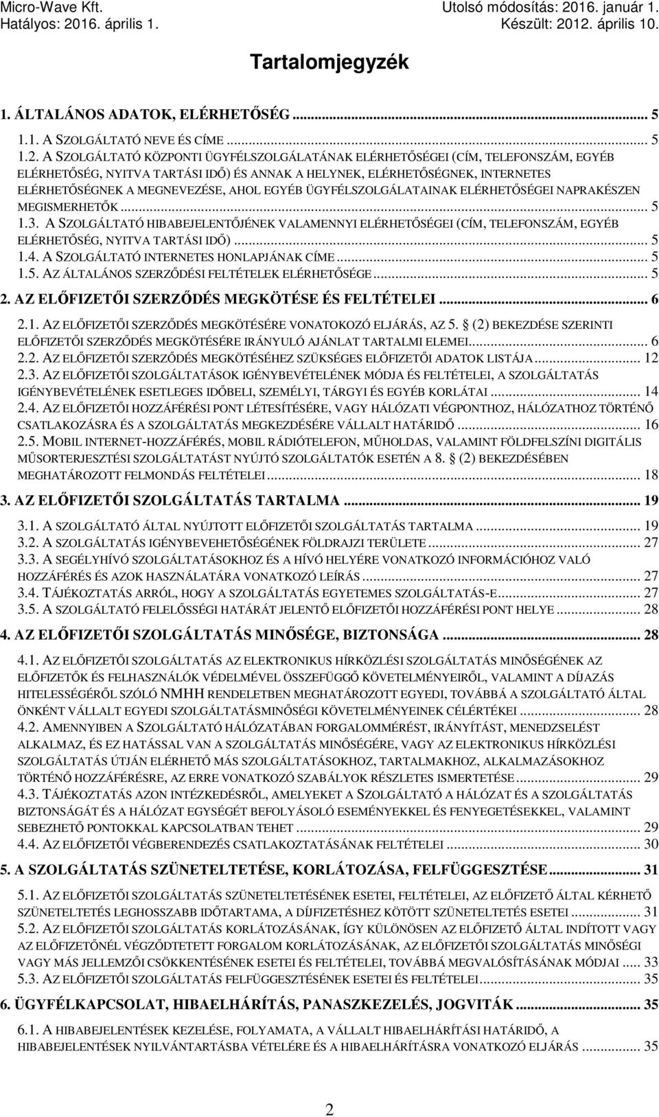 EGYÉB ÜGYFÉLSZOLGÁLATAINAK ELÉRHETŐSÉGEI NAPRAKÉSZEN MEGISMERHETŐK... 5 1.3. A SZOLGÁLTATÓ HIBABEJELENTŐJÉNEK VALAMENNYI ELÉRHETŐSÉGEI (CÍM, TELEFONSZÁM, EGYÉB ELÉRHETŐSÉG, NYITVA TARTÁSI IDŐ)... 5 1.4.