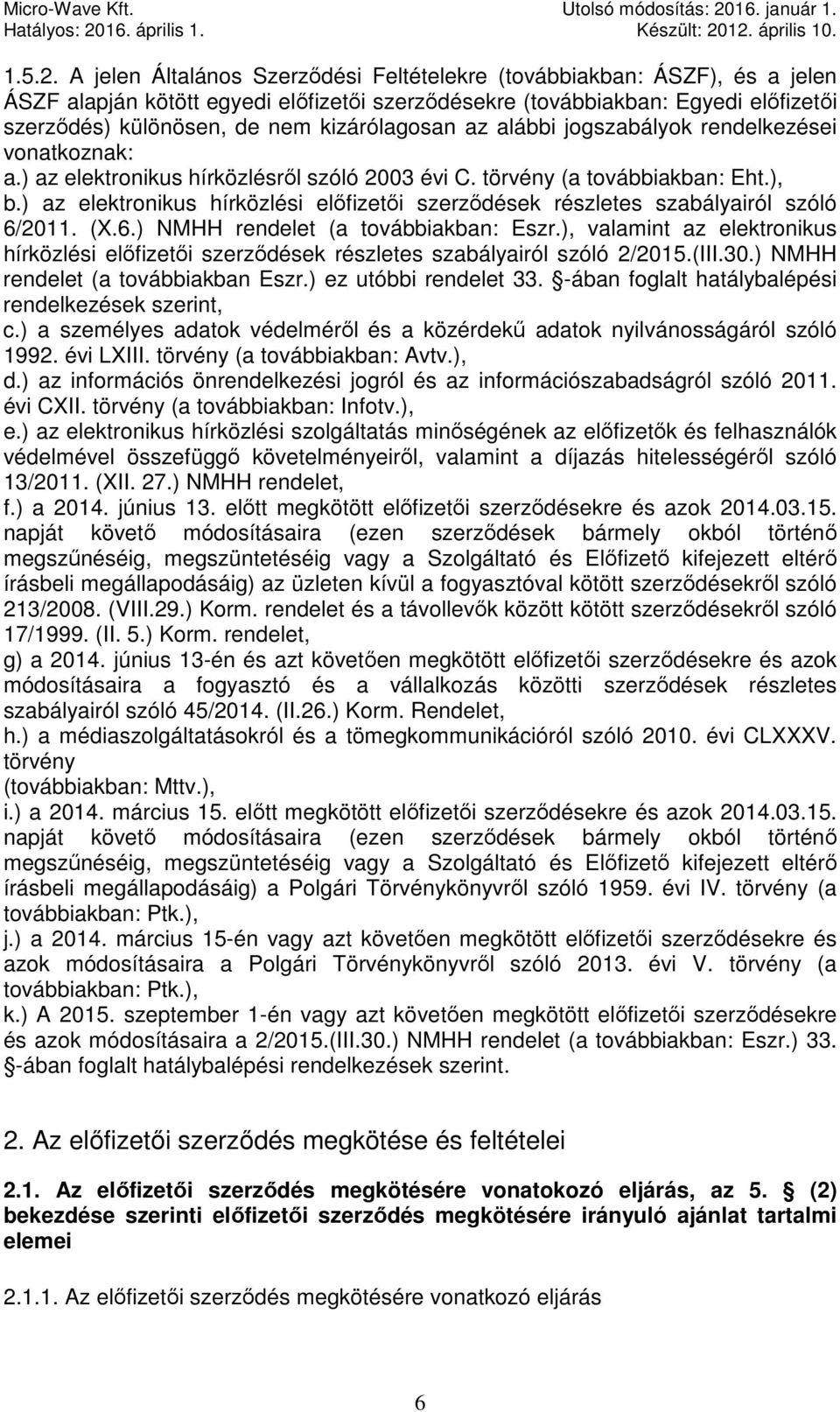 kizárólagosan az alábbi jogszabályok rendelkezései vonatkoznak: a.) az elektronikus hírközlésről szóló 2003 évi C. törvény (a továbbiakban: Eht.), b.