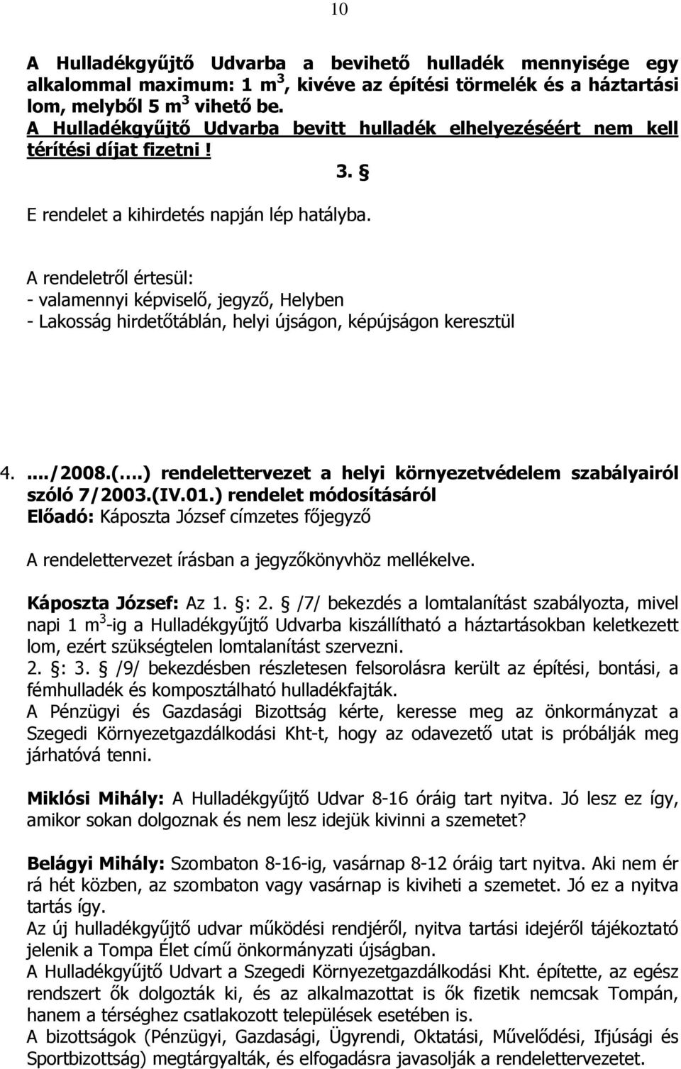 A rendeletrıl értesül: - valamennyi képviselı, jegyzı, Helyben - Lakosság hirdetıtáblán, helyi újságon, képújságon keresztül 4..../2008.(.