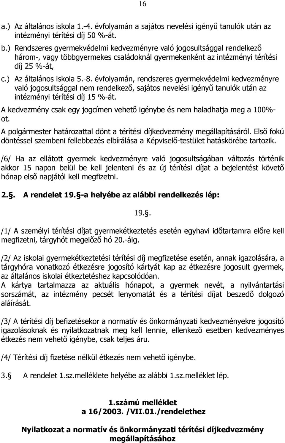 évfolyamán, rendszeres gyermekvédelmi kedvezményre való jogosultsággal nem rendelkezı, sajátos nevelési igényő tanulók után az intézményi térítési díj 15 %-át.