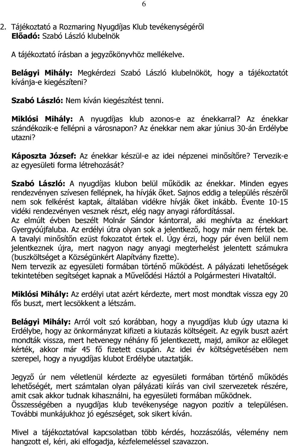 Az énekkar szándékozik-e fellépni a városnapon? Az énekkar nem akar június 30-án Erdélybe utazni? Káposzta József: Az énekkar készül-e az idei népzenei minısítıre?