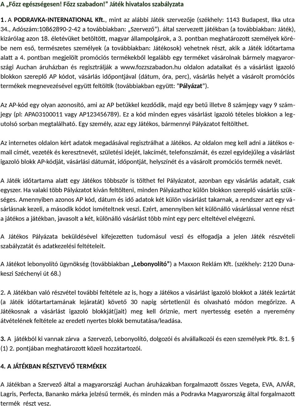 pontban meghatározott személyek körébe nem eső, természetes személyek (a továbbiakban: Játékosok) vehetnek részt, akik a Játék időtartama alatt a 4.