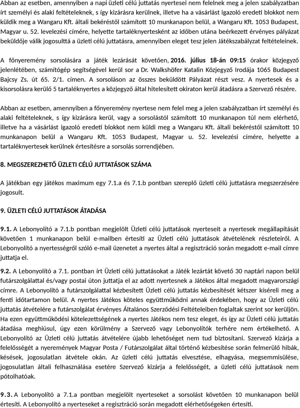 levelezési címére, helyette tartaléknyertesként az időben utána beérkezett érvényes pályázat beküldője válik jogosulttá a üzleti célú juttatásra, amennyiben eleget tesz jelen Játékszabályzat