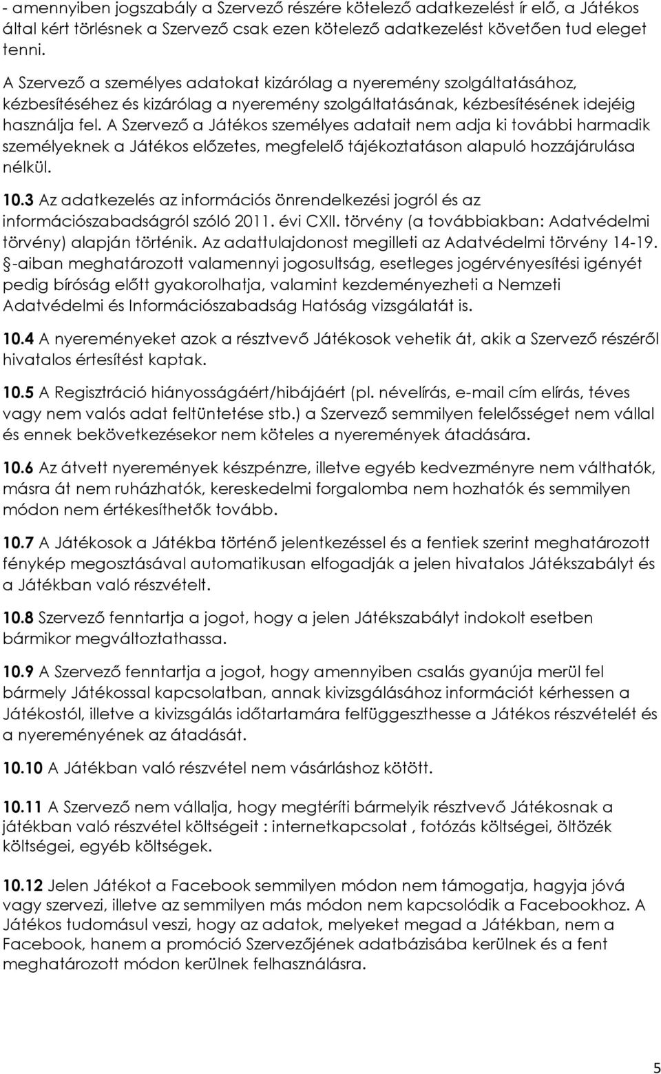 A Szervező a Játékos személyes adatait nem adja ki további harmadik személyeknek a Játékos előzetes, megfelelő tájékoztatáson alapuló hozzájárulása nélkül. 10.