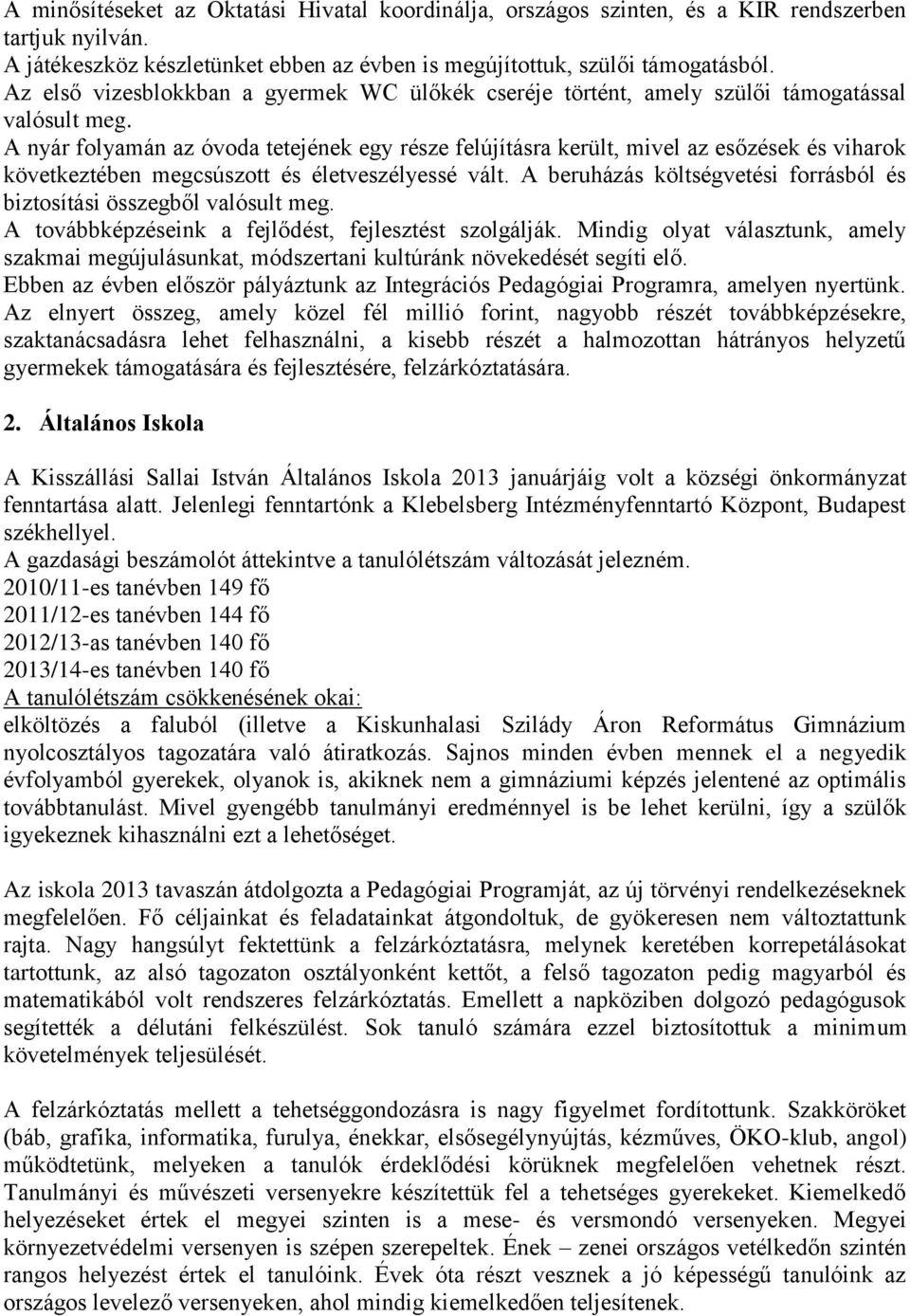 A nyár folyamán az óvoda tetejének egy része felújításra került, mivel az esőzések és viharok következtében megcsúszott és életveszélyessé vált.