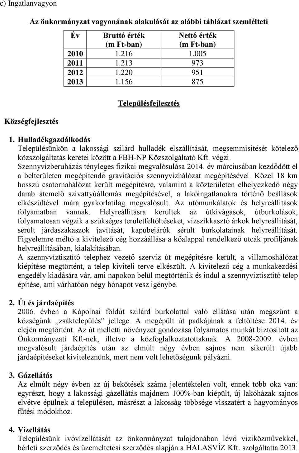 Hulladékgazdálkodás Településünkön a lakossági szilárd hulladék elszállítását, megsemmisítését kötelező közszolgáltatás keretei között a FBH-NP Közszolgáltató Kft. végzi.