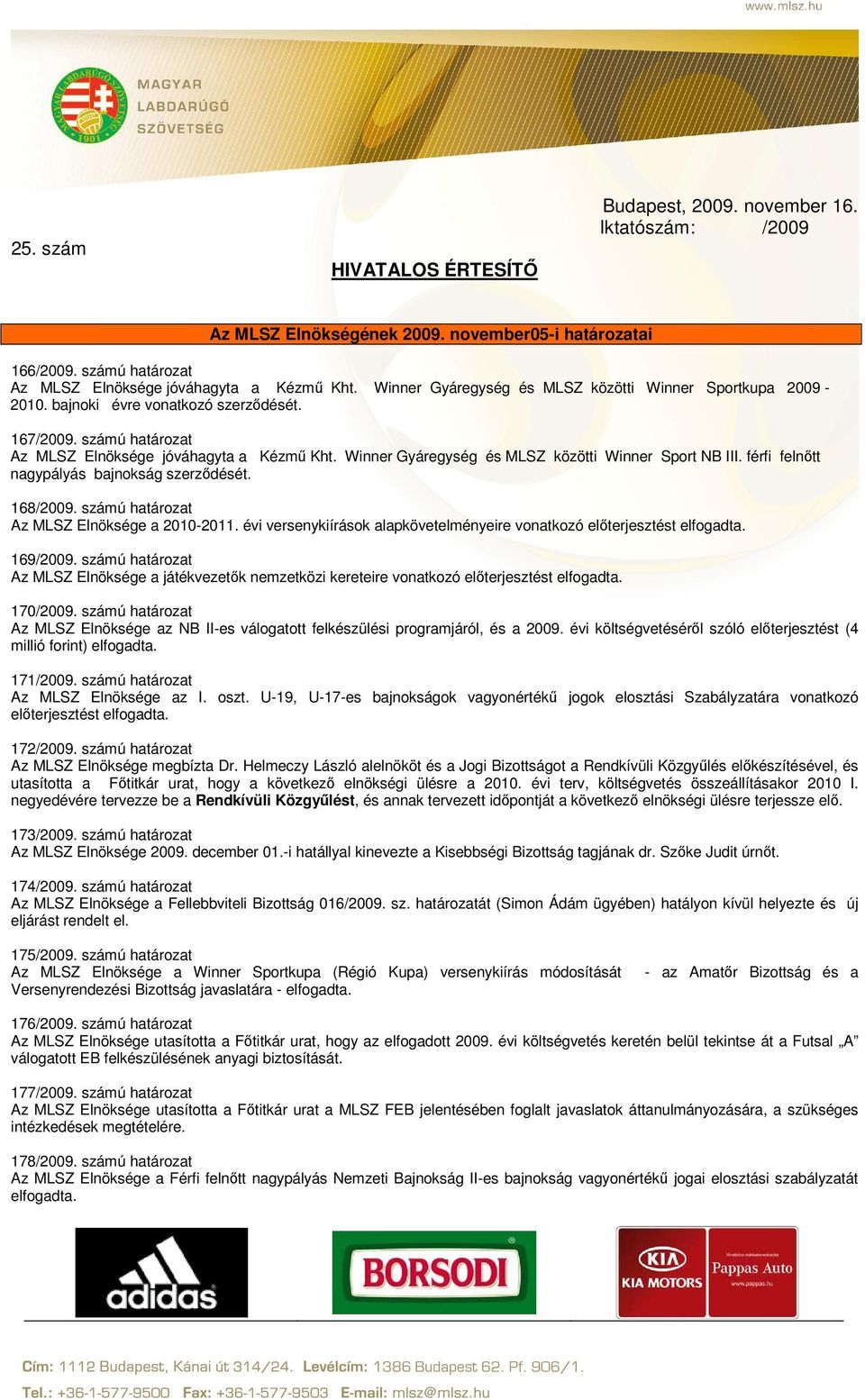 Winner Gyáregység és MLSZ közötti Winner Sport NB III. férfi felnőtt nagypályás bajnokság szerződését. 168/2009. számú határozat Az MLSZ Elnöksége a 2010-2011.