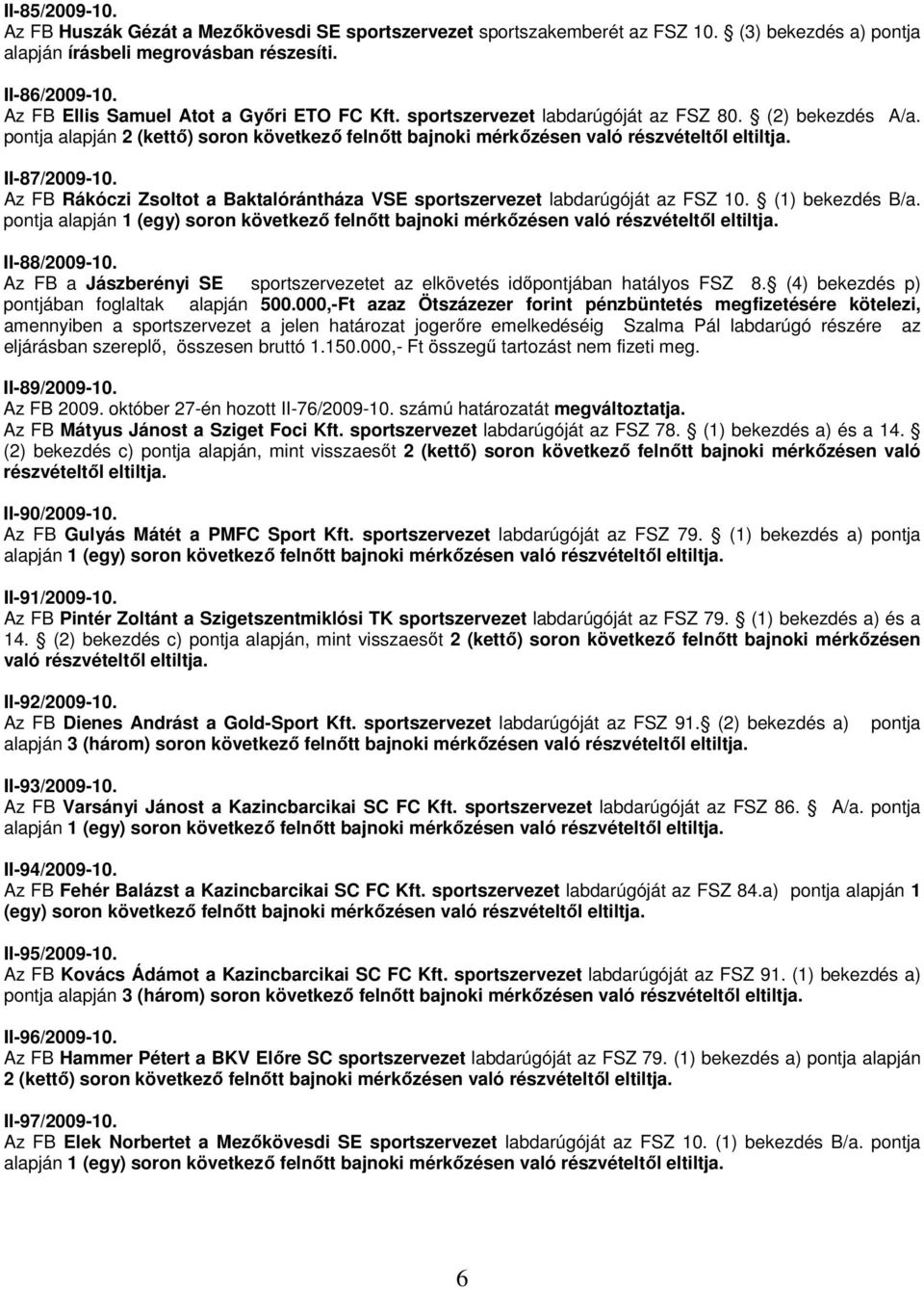 II-87/2009-10. Az FB Rákóczi Zsoltot a Baktalórántháza VSE sportszervezet labdarúgóját az FSZ 10. (1) bekezdés B/a.