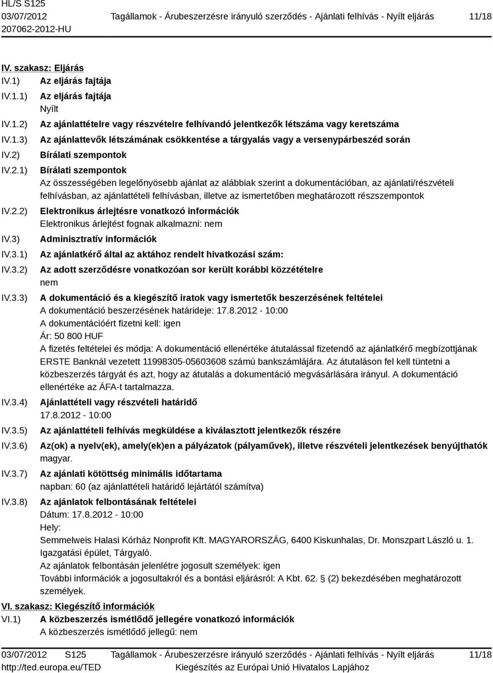 IV.3.1) IV.3.2) IV.3.3) IV.3.4) IV.3.5) IV.3.6) IV.3.7) IV.3.8) Az eljárás fajtája Nyílt Az ajánlattételre vagy részvételre felhívandó jelentkezők létszáma vagy keretszáma Az ajánlattevők létszámának