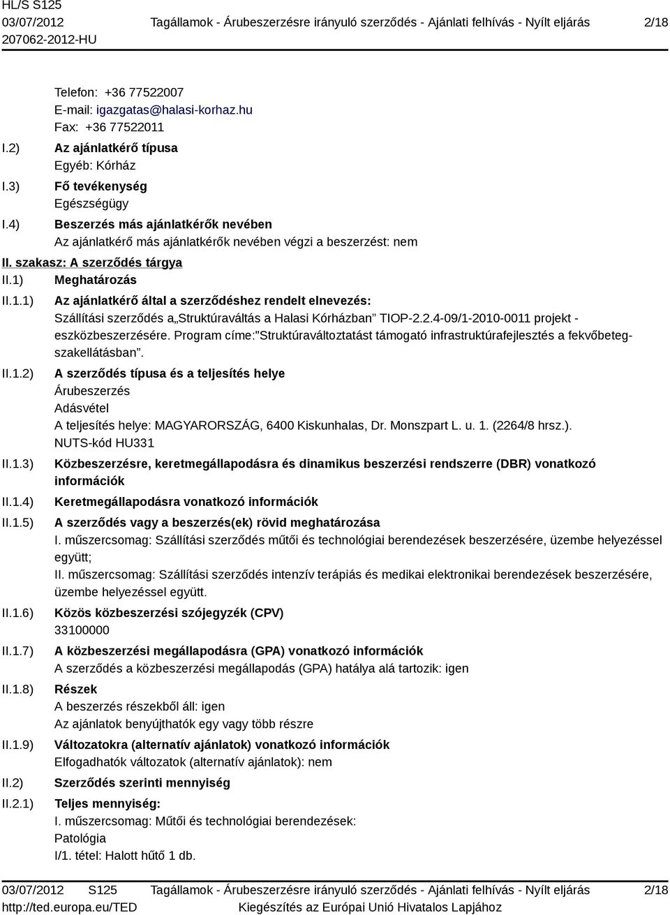 szakasz: A szerződés tárgya II.1) Meghatározás II.1.1) II.1.2) II.1.3) II.1.4) II.1.5) II.1.6) II.1.7) II.1.8) II.1.9) II.2) II.2.1) Az ajánlatkérő által a szerződéshez rendelt elnevezés: Szállítási szerződés a Struktúraváltás a Halasi Kórházban TIOP-2.