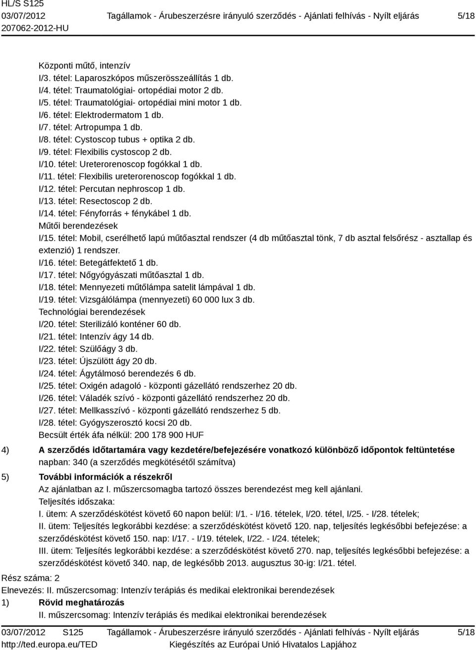 tétel: Flexibilis ureterorenoscop fogókkal 1 db. I/12. tétel: Percutan nephroscop 1 db. I/13. tétel: Resectoscop 2 db. I/14. tétel: Fényforrás + fénykábel 1 db. Műtői berendezések I/15.