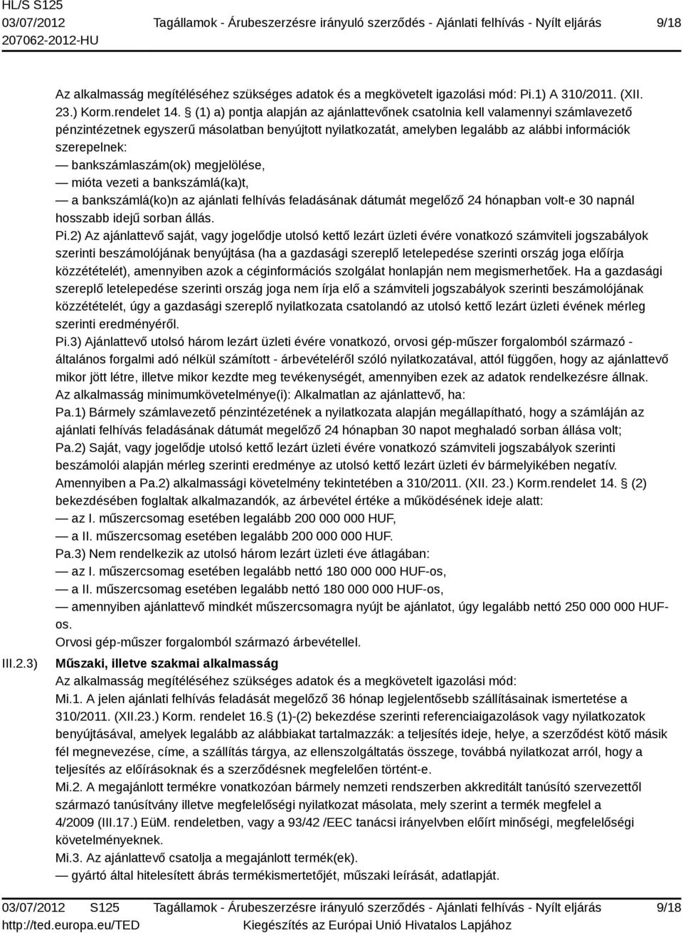 bankszámlaszám(ok) megjelölése, mióta vezeti a bankszámlá(ka)t, a bankszámlá(ko)n az ajánlati felhívás feladásának dátumát megelőző 24 hónapban volt-e 30 napnál hosszabb idejű sorban állás. Pi.