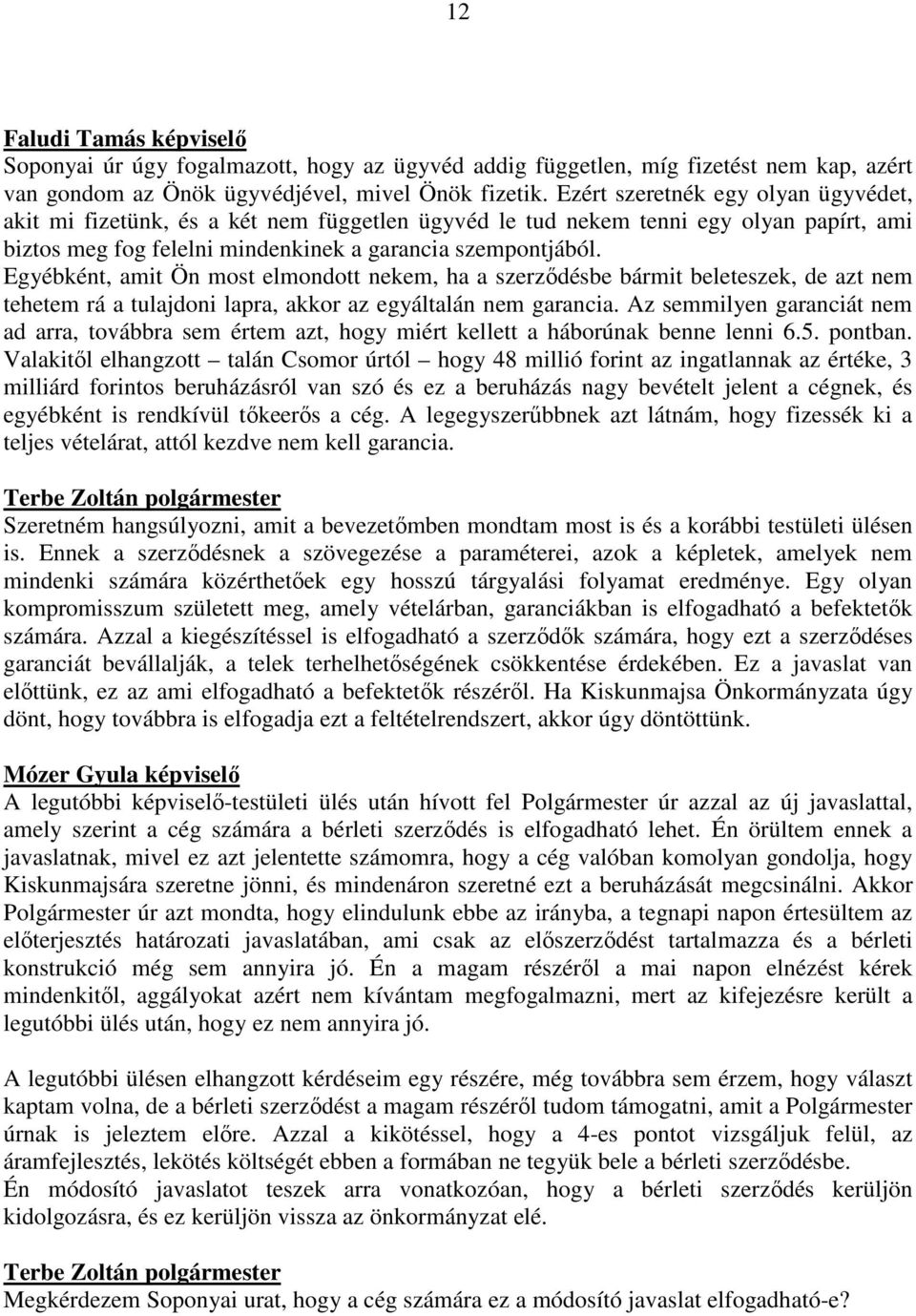 Egyébként, amit Ön most elmondott nekem, ha a szerződésbe bármit beleteszek, de azt nem tehetem rá a tulajdoni lapra, akkor az egyáltalán nem garancia.