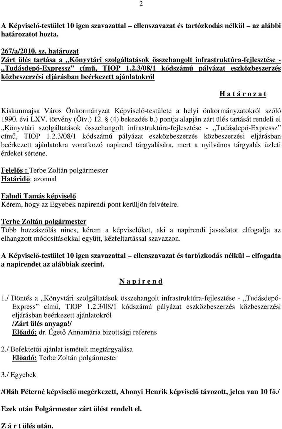 évi LXV. törvény (Ötv.) 12. (4) bekezdés b.) pontja alapján zárt ülés tartását rendeli el Könyvtári szolgáltatások összehangolt infrastruktúra-fejlesztése - Tudásdepó-Expressz című, TIOP 1.2.3/08/1 kódszámú pályázat eszközbeszerzés közbeszerzési eljárásban beérkezett ajánlatokra vonatkozó napirend tárgyalására, mert a nyilvános tárgyalás üzleti érdeket sértene.