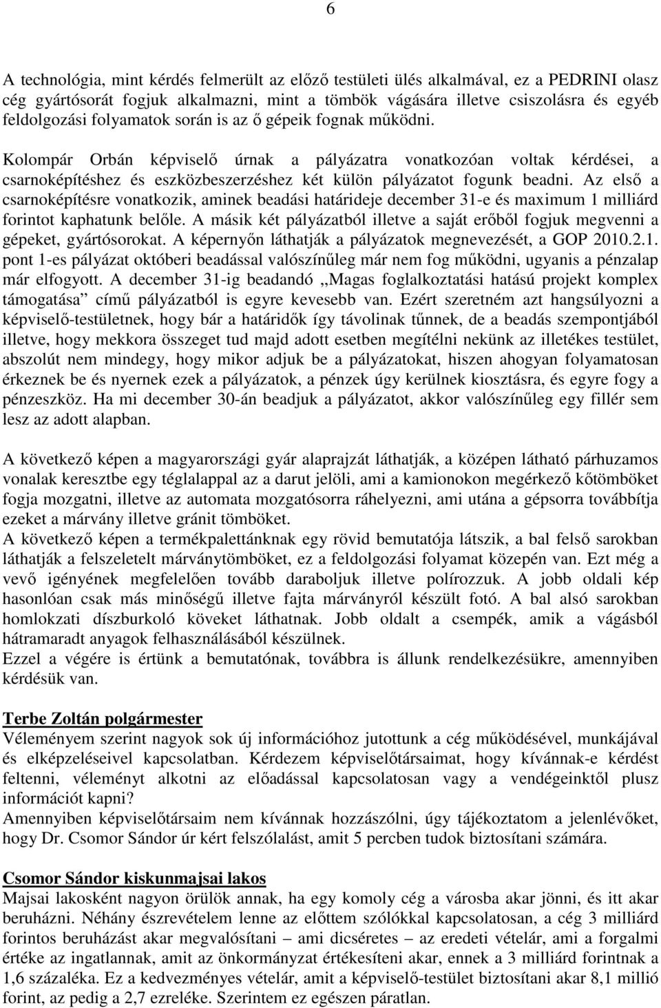 Az első a csarnoképítésre vonatkozik, aminek beadási határideje december 31-e és maximum 1 milliárd forintot kaphatunk belőle.