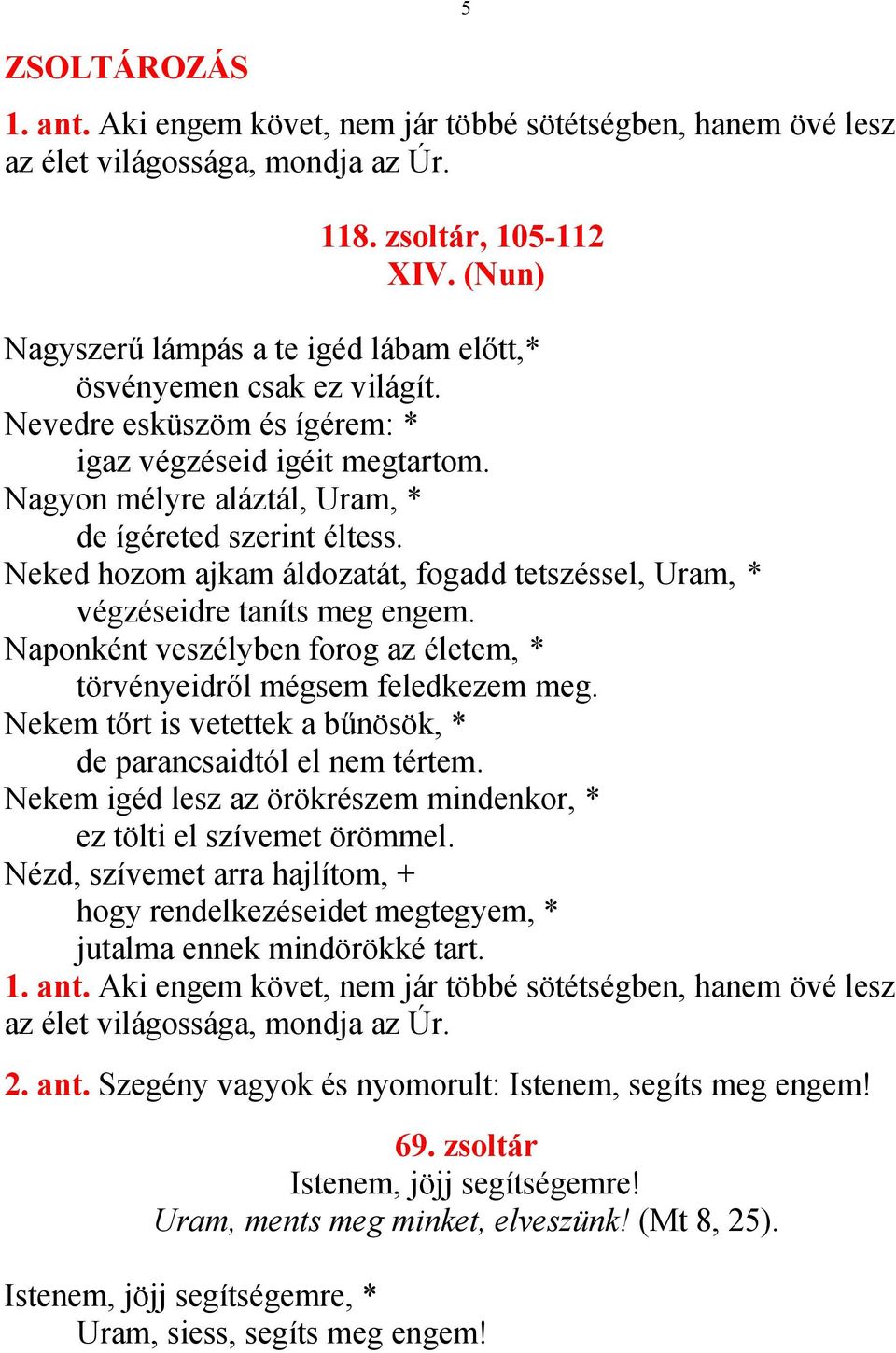 Neked hozom ajkam áldozatát, fogadd tetszéssel, Uram, * végzéseidre taníts meg engem. Naponként veszélyben forog az életem, * törvényeidről mégsem feledkezem meg.