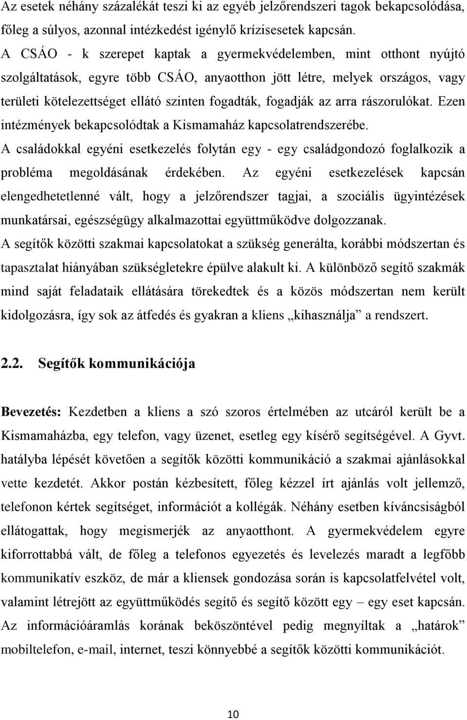 fogadják az arra rászorulókat. Ezen intézmények bekapcsolódtak a Kismamaház kapcsolatrendszerébe.