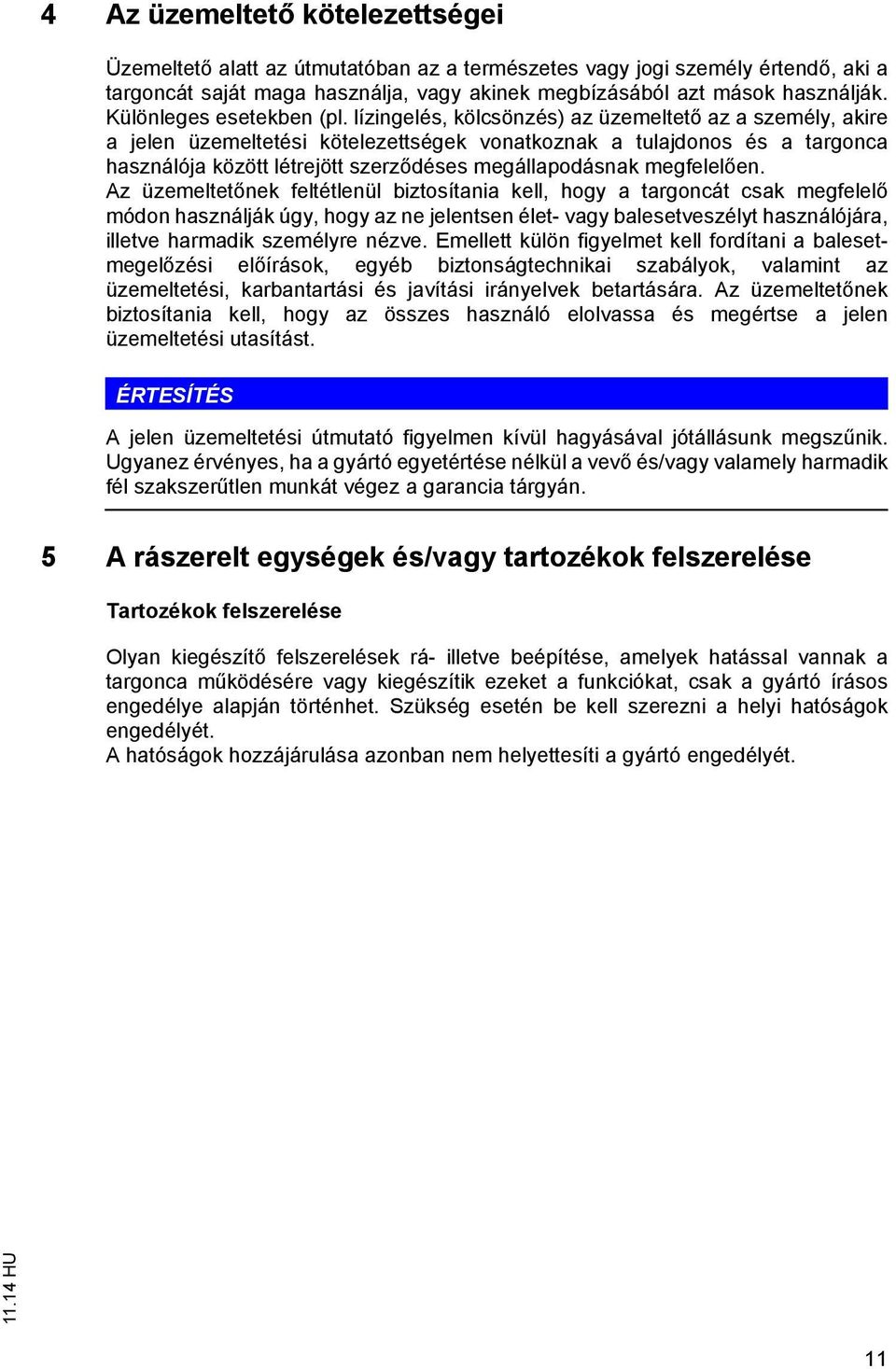 lízingelés, kölcsönzés) az üzemeltető az a személy, akire a jelen üzemeltetési kötelezettségek vonatkoznak a tulajdonos és a targonca használója között létrejött szerződéses megállapodásnak