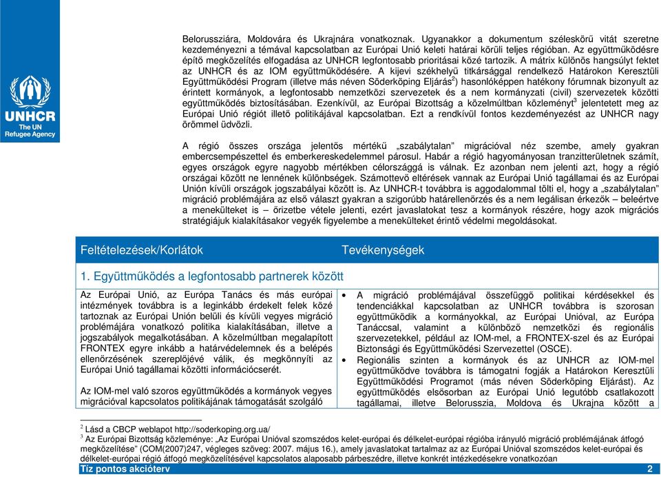 A kijevi székhely titkársággal rendelkez Határokon Keresztüli Együttmködési Program (illetve más néven Söderköping Eljárás 2 ) hasonlóképpen hatékony fórumnak bizonyult az érintett kormányok, a