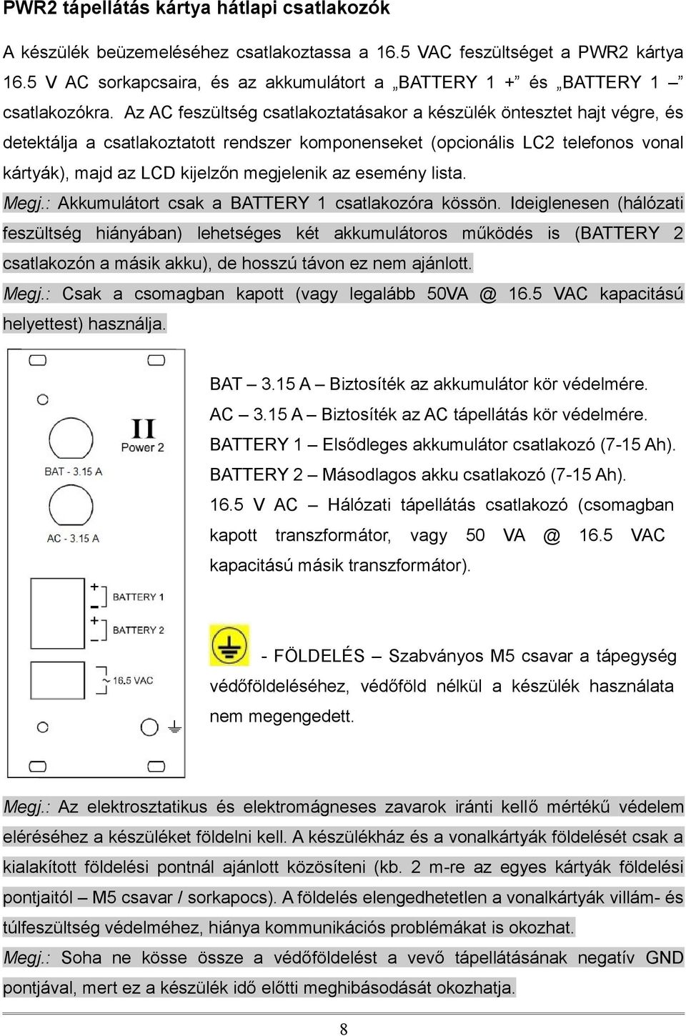 Az AC feszültség csatlakoztatásakor a készülék öntesztet hajt végre, és detektálja a csatlakoztatott rendszer komponenseket (opcionális LC2 telefonos vonal kártyák), majd az LCD kijelzőn megjelenik