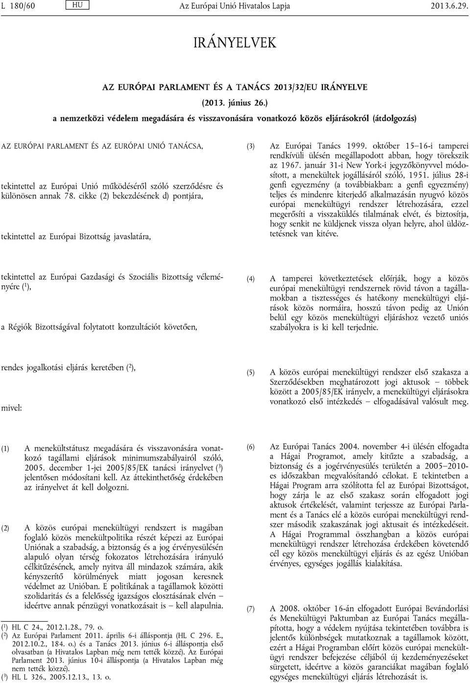 szerződésre és különösen annak 78. cikke (2) bekezdésének d) pontjára, tekintettel az Európai Bizottság javaslatára, (3) Az Európai Tanács 1999.