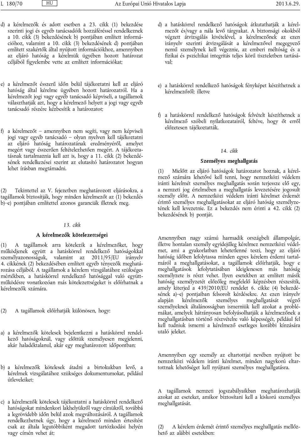 cikk (3) bekezdésének d) pontjában említett szakértők által nyújtott információkhoz, amennyiben az eljáró hatóság a kérelmük ügyében hozott határozat céljából figyelembe vette az említett