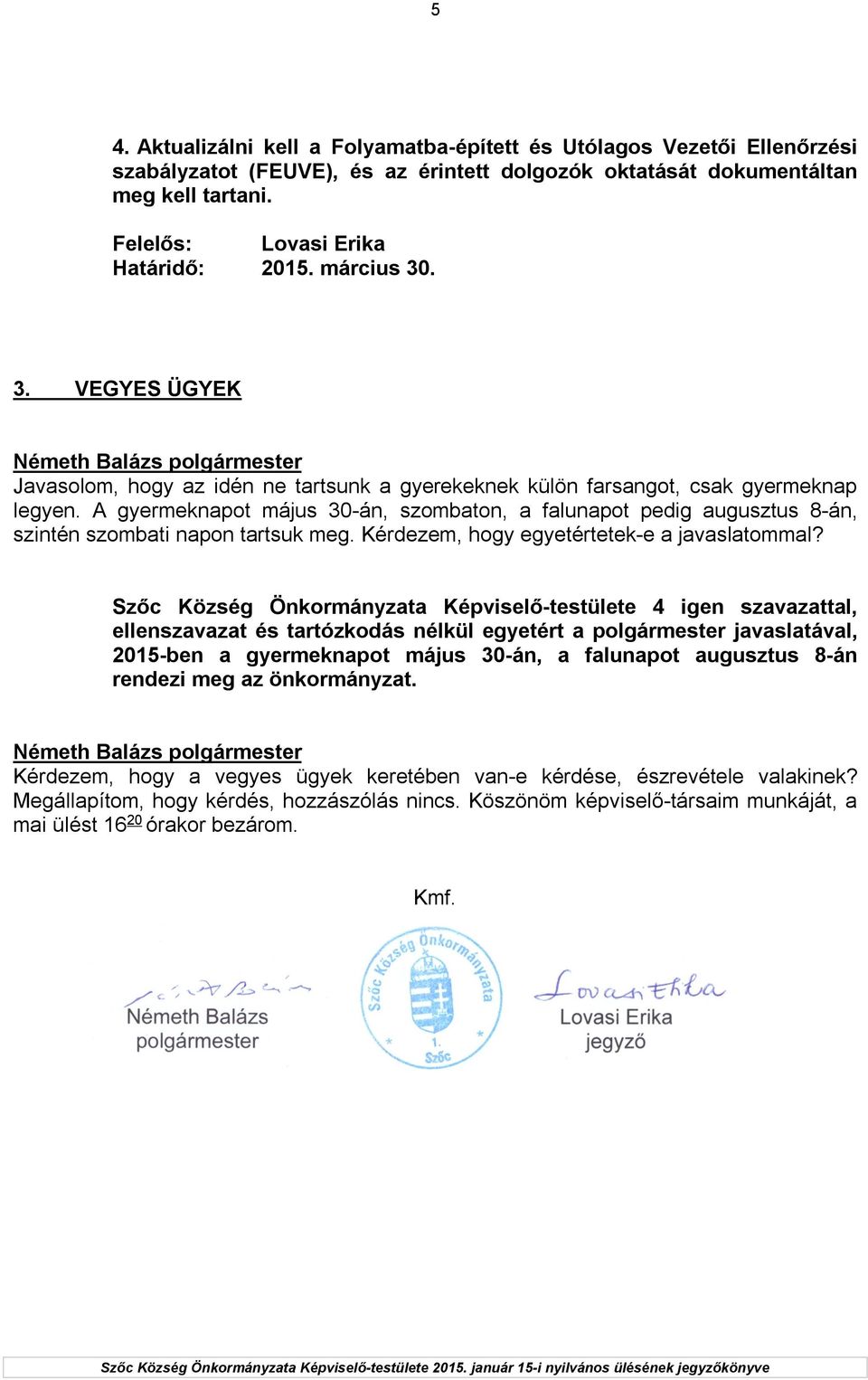 A gyermeknapot május 30-án, szombaton, a falunapot pedig augusztus 8-án, szintén szombati napon tartsuk meg. Kérdezem, hogy egyetértetek-e a javaslatommal?