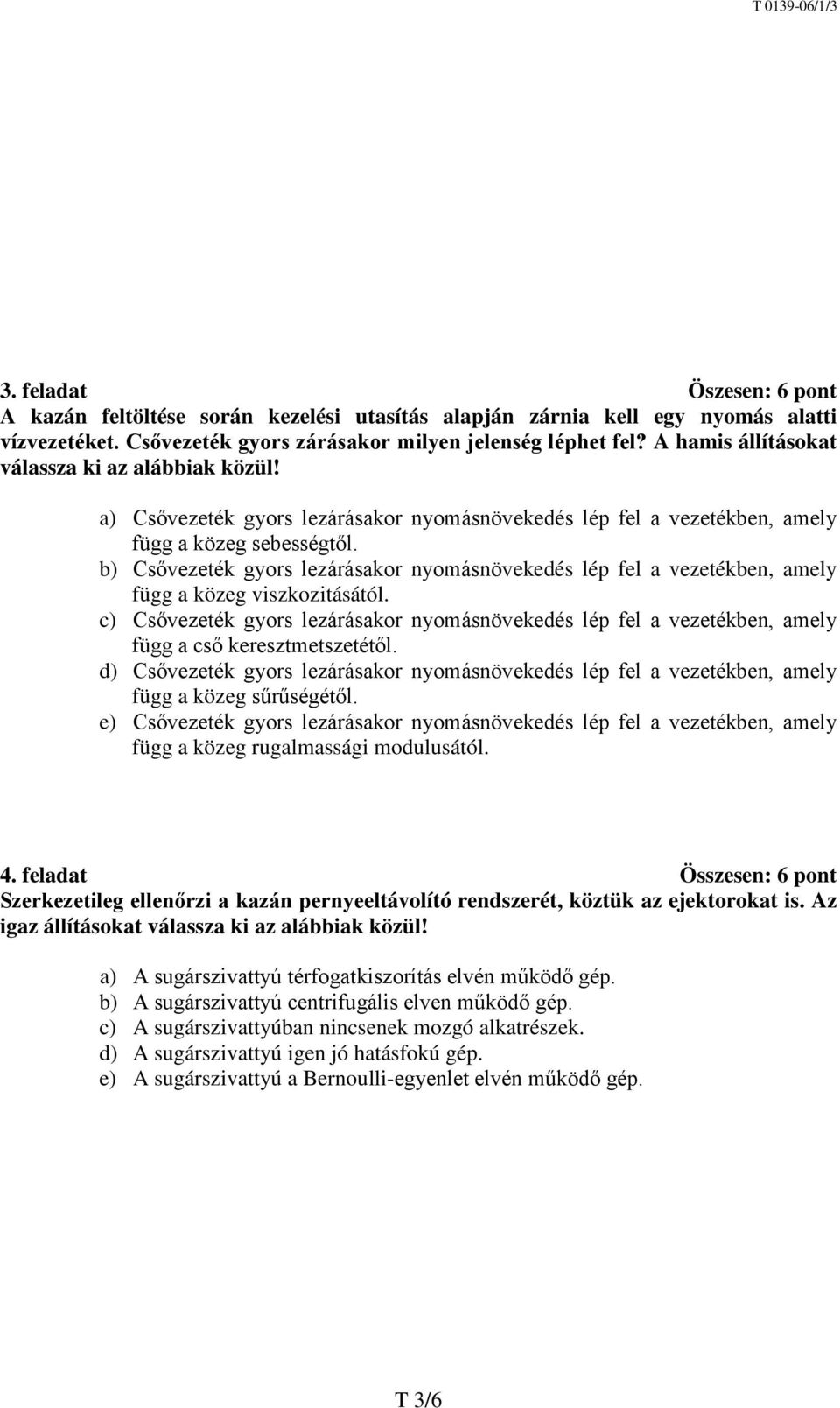 b) Csővezeték gyors lezárásakor nyomásnövekedés lép fel a vezetékben, amely függ a közeg viszkozitásától.