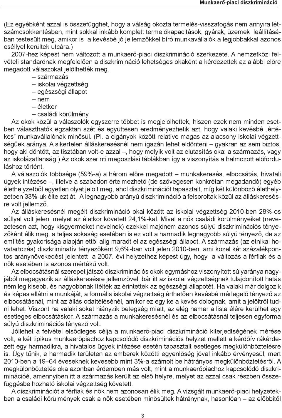 ) 2007-hez képest nem változott a munkaerő-piaci diszkrimináció szerkezete.