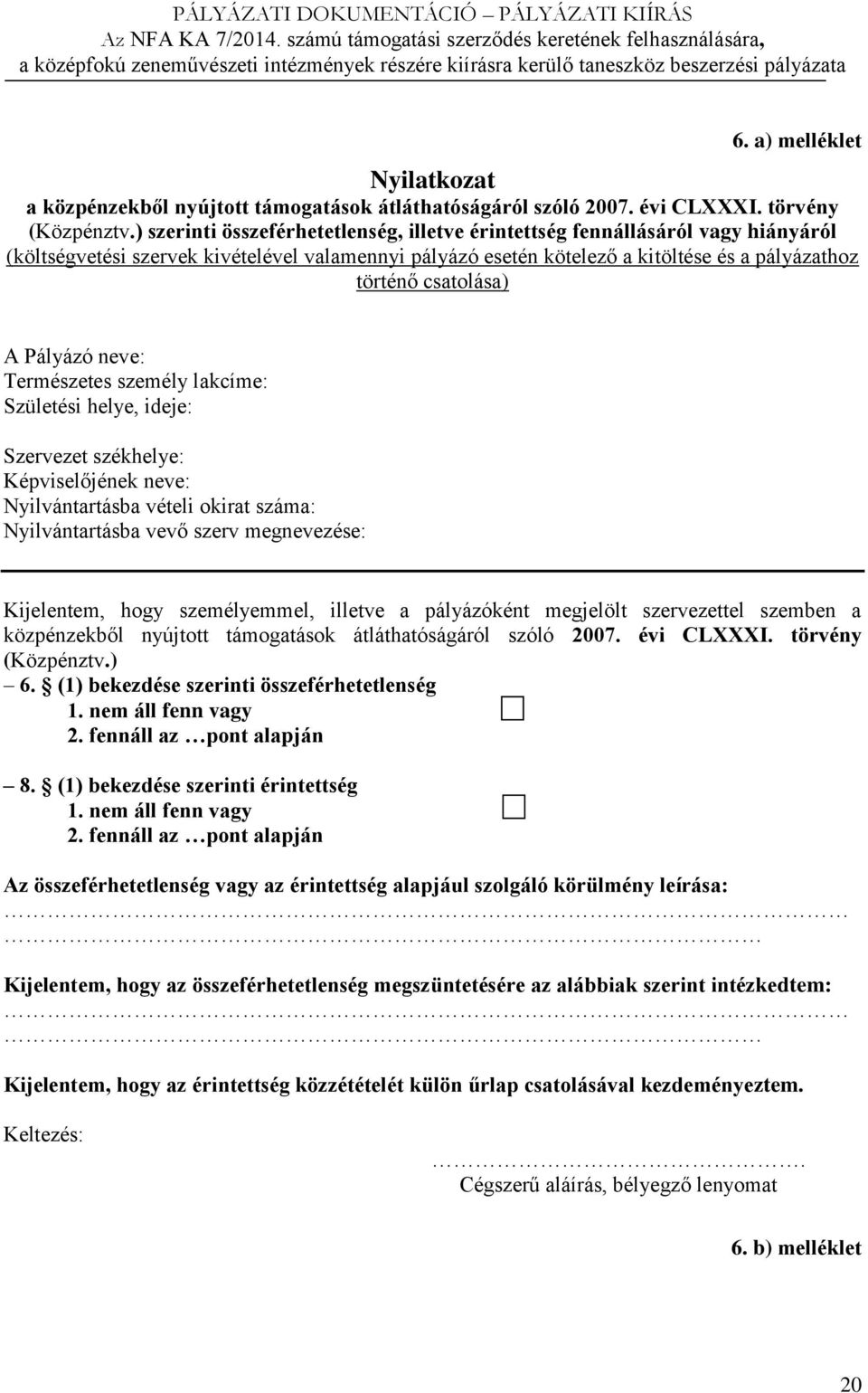 A Pályázó neve: Természetes személy lakcíme: Születési helye, ideje: Szervezet székhelye: Képviselőjének neve: Nyilvántartásba vételi okirat száma: Nyilvántartásba vevő szerv megnevezése: Kijelentem,