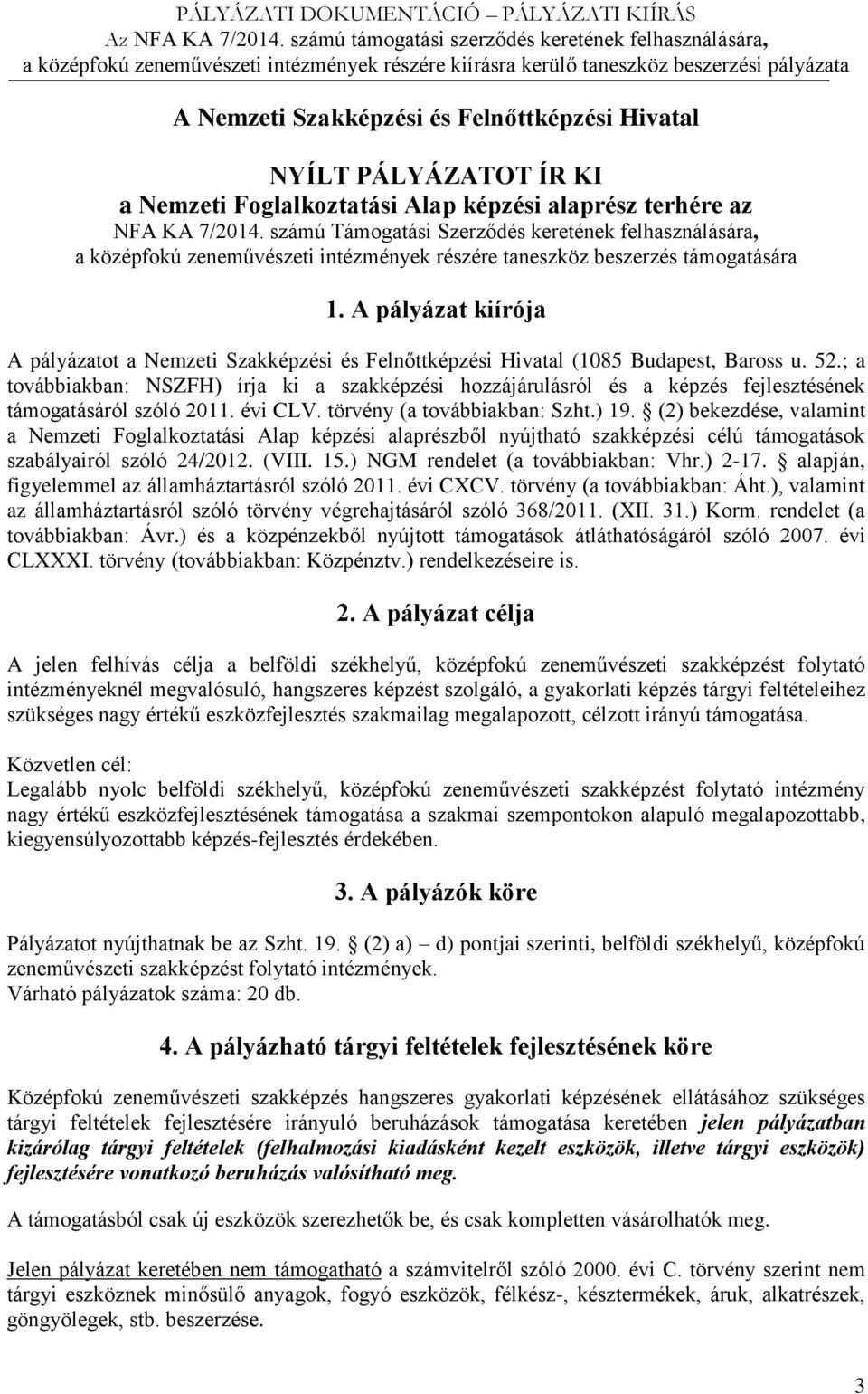 A pályázat kiírója A pályázatot a Nemzeti Szakképzési és Felnőttképzési Hivatal (1085 Budapest, Baross u. 52.