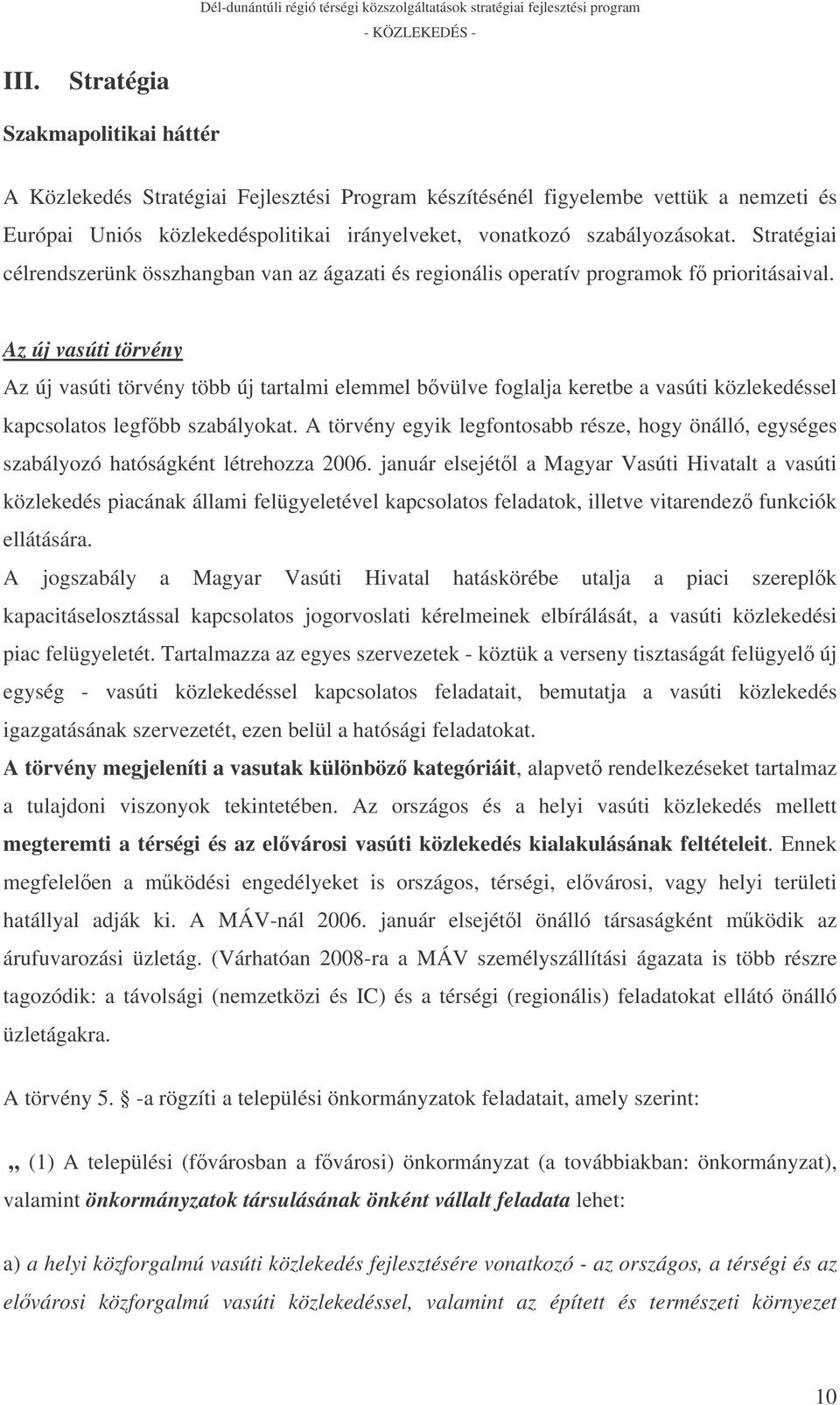 Az új vasúti törvény Az új vasúti törvény több új tartalmi elemmel bvülve foglalja keretbe a vasúti közlekedéssel kapcsolatos legfbb szabályokat.