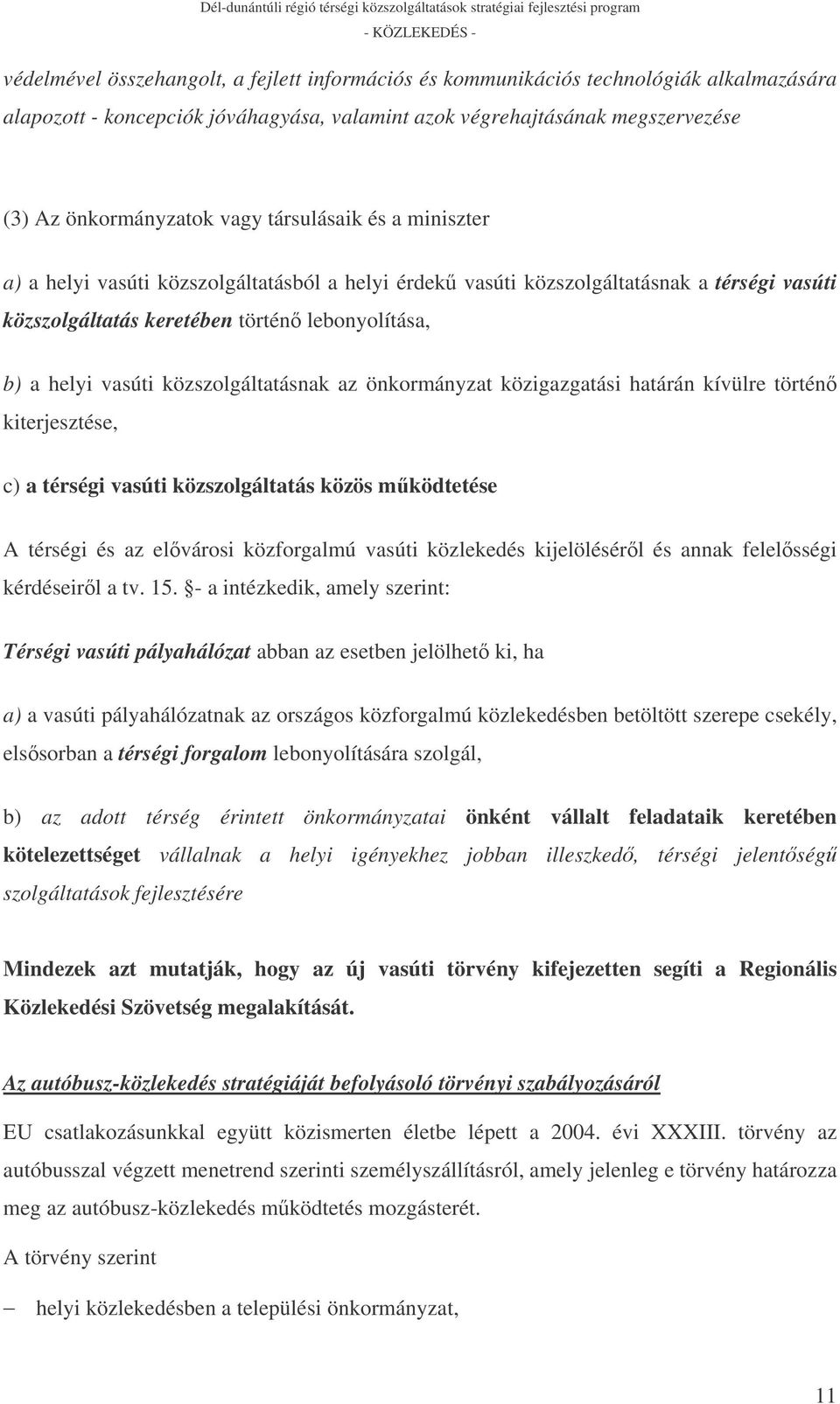 közszolgáltatásnak az önkormányzat közigazgatási határán kívülre történ kiterjesztése, c) a térségi vasúti közszolgáltatás közös mködtetése A térségi és az elvárosi közforgalmú vasúti közlekedés