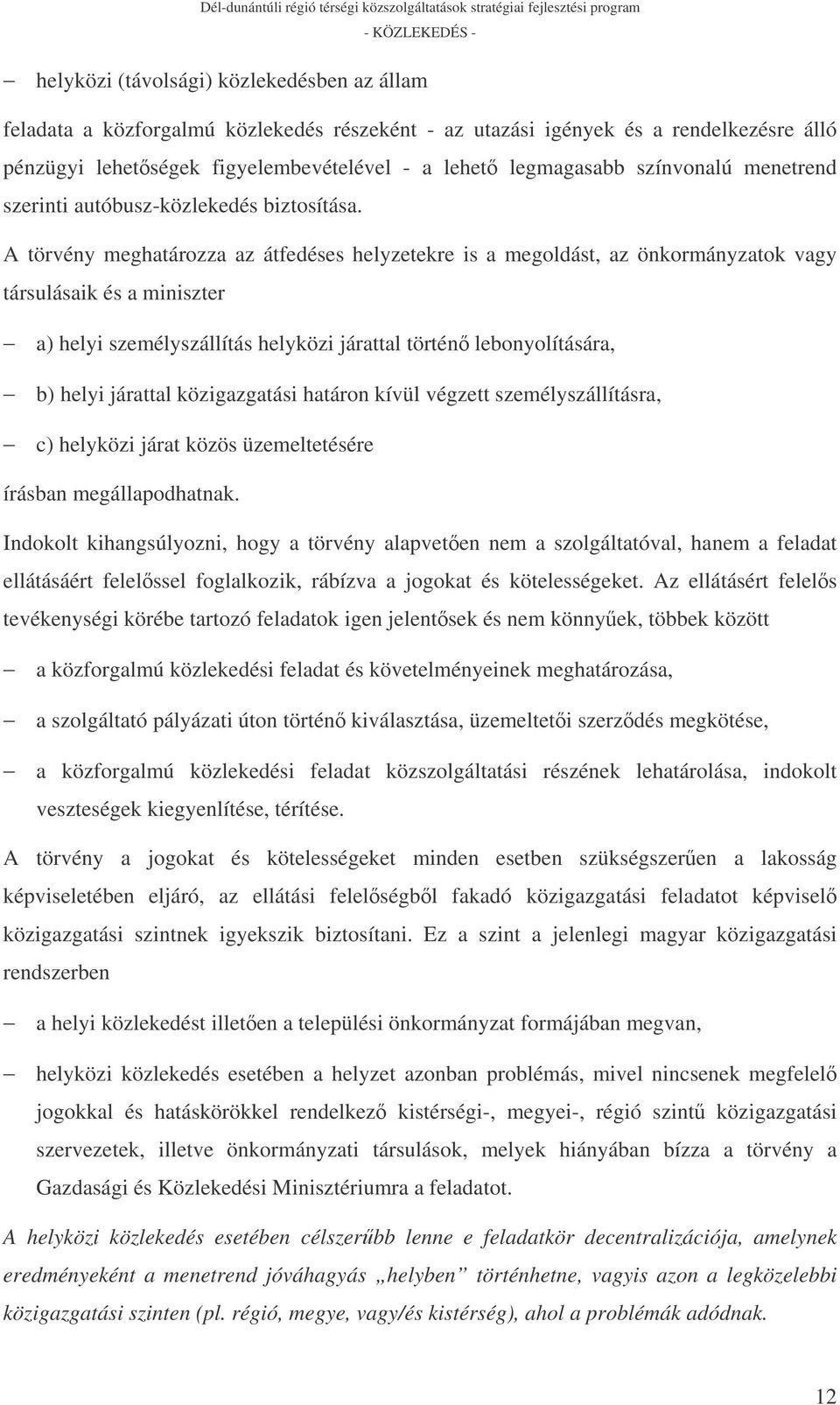 A törvény meghatározza az átfedéses helyzetekre is a megoldást, az önkormányzatok vagy társulásaik és a miniszter a) helyi személyszállítás helyközi járattal történ lebonyolítására, b) helyi járattal