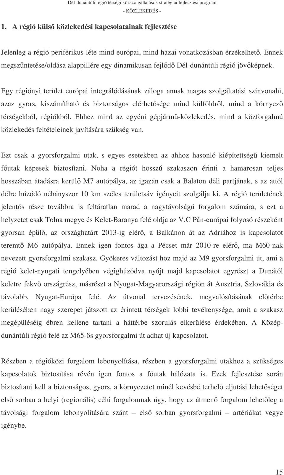 Egy régiónyi terület európai integrálódásának záloga annak magas szolgáltatási színvonalú, azaz gyors, kiszámítható és biztonságos elérhetsége mind külföldrl, mind a környez térségekbl, régiókból.