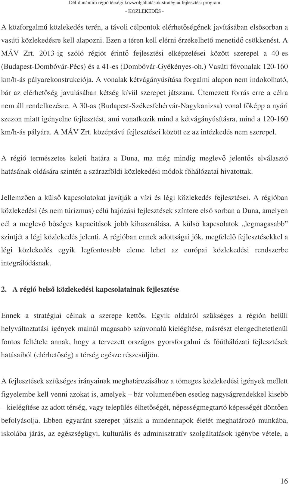 A vonalak kétvágányúsítása forgalmi alapon nem indokolható, bár az elérhetség javulásában kétség kívül szerepet játszana. Ütemezett forrás erre a célra nem áll rendelkezésre.