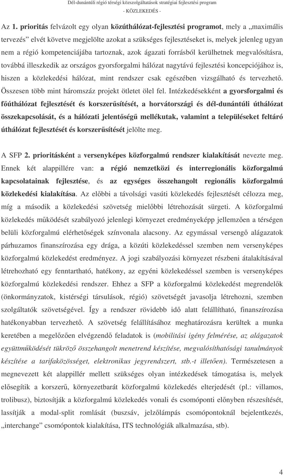 hálózat, mint rendszer csak egészében vizsgálható és tervezhet. Összesen több mint háromszáz projekt ötletet ölel fel.