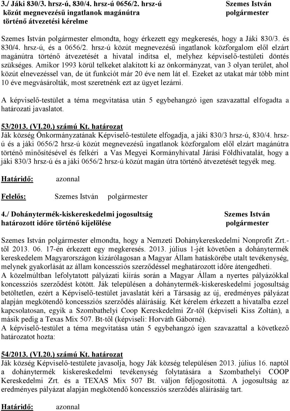 hrsz-ú közút megnevezésű ingatlanok közforgalom elől elzárt magánútra történő átvezetését a hivatal indítsa el, melyhez képviselő-testületi döntés szükséges.