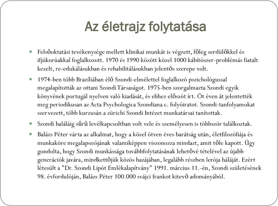 1974-ben több Brazíliában élő Szondi-elmélettel foglalkozó pszichológussal megalapították az ottani Szondi Társaságot.