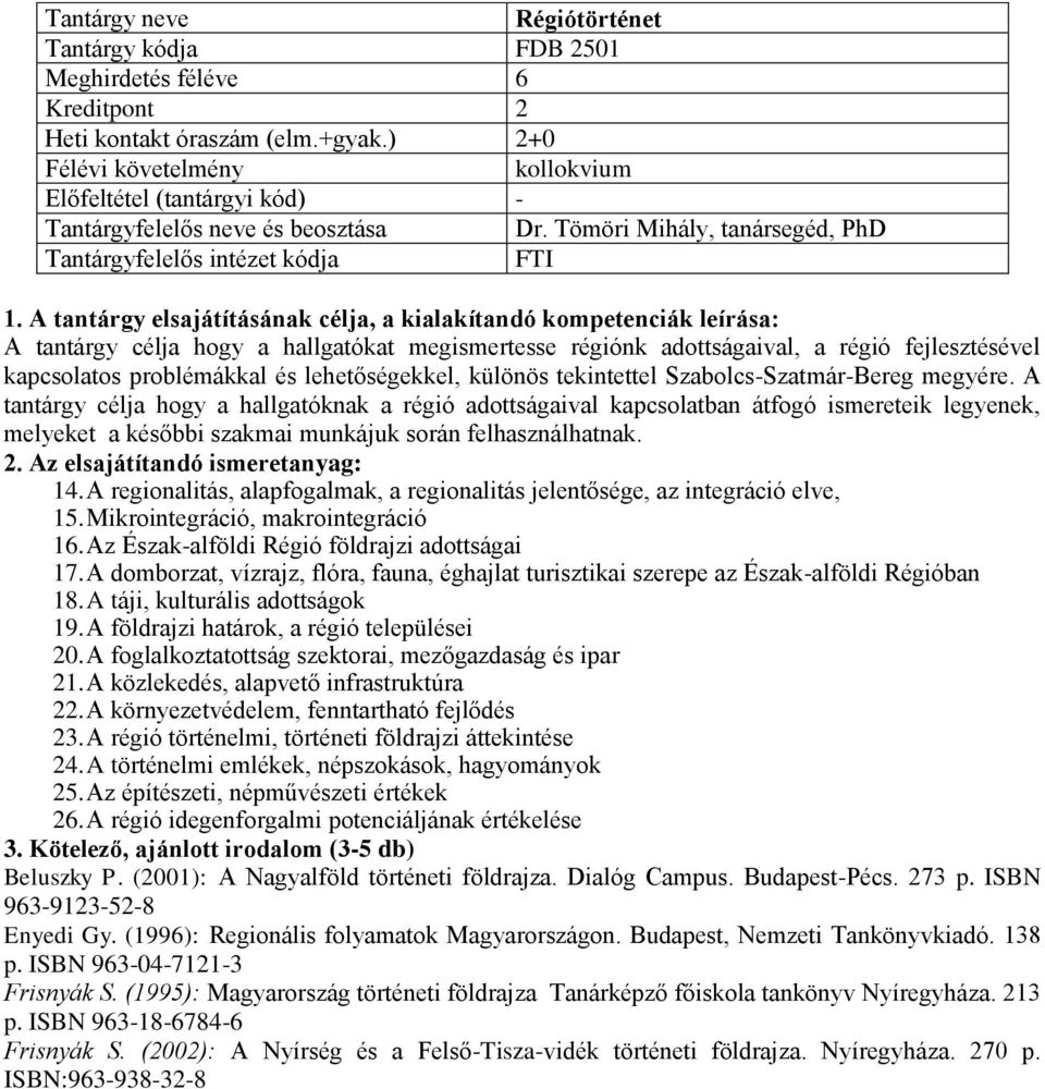 Szabolcs-Szatmár-Bereg megyére. A tantárgy célja hogy a hallgatóknak a régió adottságaival kapcsolatban átfogó ismereteik legyenek, melyeket a későbbi szakmai munkájuk során felhasználhatnak. 14.