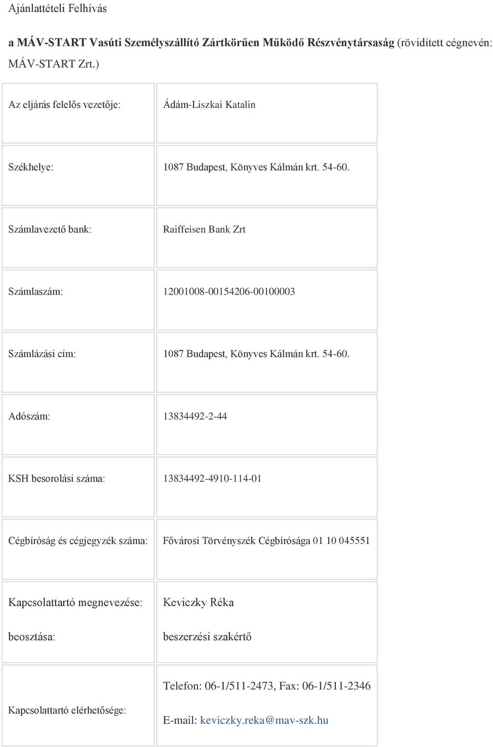 Számlavezető bank: Raiffeisen Bank Zrt Számlaszám: 12001008-00154206-00100003 Számlázási cím: 1087 Budapest, Könyves Kálmán krt. 54-60.
