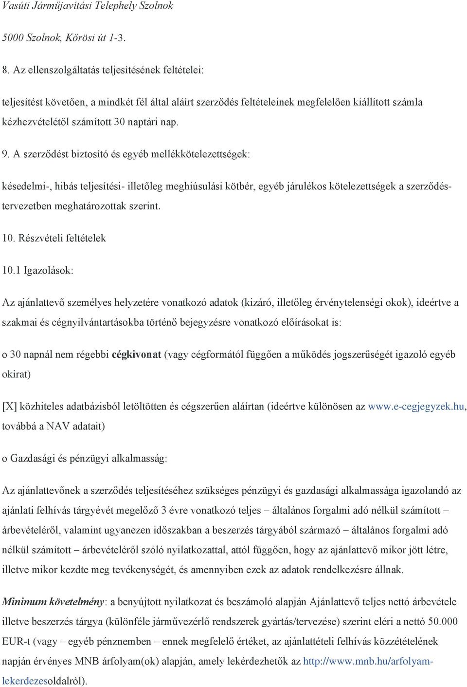 A szerződést biztosító és egyéb mellékkötelezettségek: késedelmi-, hibás teljesítési- illetőleg meghiúsulási kötbér, egyéb járulékos kötelezettségek a szerződéstervezetben meghatározottak szerint. 10.