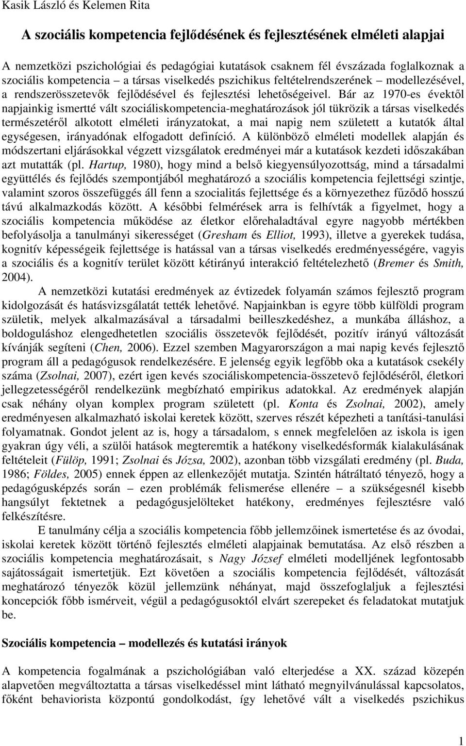 Bár az 1970-es évektől napjainkig ismertté vált szociáliskompetencia-meghatározások jól tükrözik a társas viselkedés természetéről alkotott elméleti irányzatokat, a mai napig nem született a kutatók