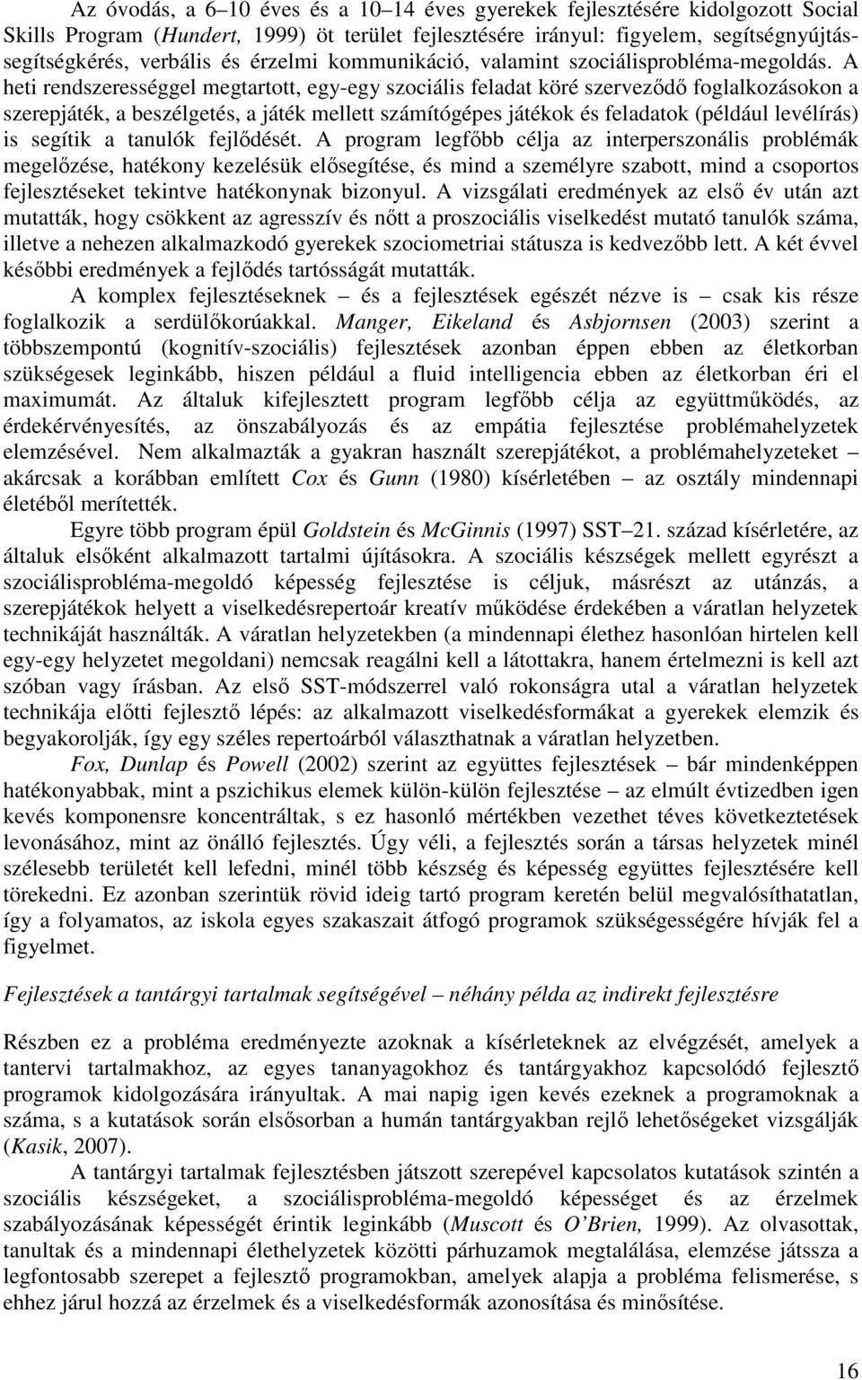 A heti rendszerességgel megtartott, egy-egy szociális feladat köré szerveződő foglalkozásokon a szerepjáték, a beszélgetés, a játék mellett számítógépes játékok és feladatok (például levélírás) is