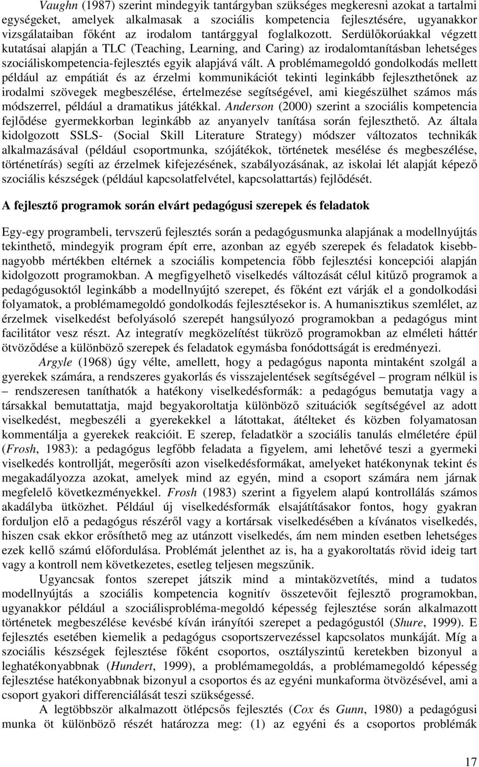 A problémamegoldó gondolkodás mellett például az empátiát és az érzelmi kommunikációt tekinti leginkább fejleszthetőnek az irodalmi szövegek megbeszélése, értelmezése segítségével, ami kiegészülhet