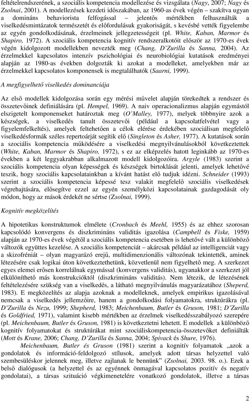 gyakoriságát, s kevésbé vették figyelembe az egyén gondolkodásának, érzelmeinek jellegzetességeit (pl. White, Kaban, Marmor és Shapiro, 1972).