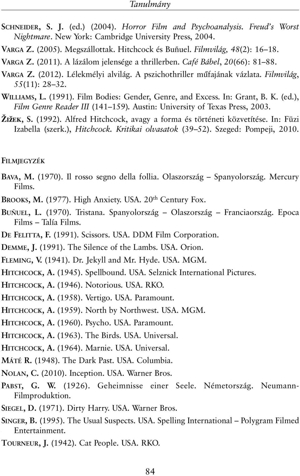 Filmvilág, 55(11): 28 32. WILLIAMS, L. (1991). Film Bodies: Gender, Genre, and Excess. In: Grant, B. K. (ed.), Film Genre Reader III (141 159). Austin: University of Texas Press, 2003. ŽIžEK, S.