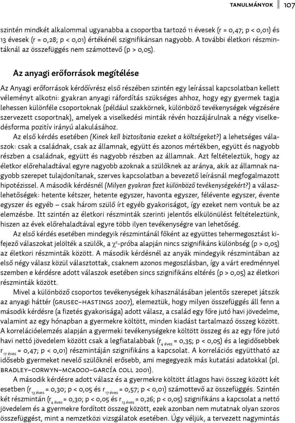 Az anyagi erőforrások megítélése Az Anyagi erőforrások kérdőívrész első részében szintén egy leírással kapcsolatban kellett véleményt alkotni: gyakran anyagi ráfordítás szükséges ahhoz, hogy egy