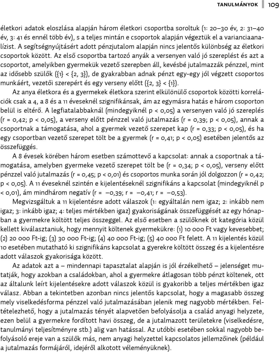 Az első csoportba tartozó anyák a versenyen való jó szereplést és azt a csoportot, amelyikben gyermekük vezető szerepben áll, kevésbé jutalmazzák pénzzel, mint az idősebb szülők ({1} < {2, 3}), de