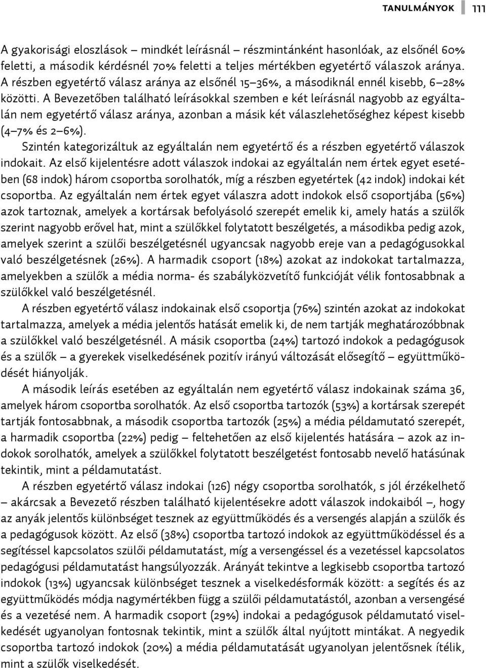 A Bevezetőben található leírásokkal szemben e két leírásnál nagyobb az egyáltalán nem egyetértő válasz aránya, azonban a másik két válaszlehetőséghez képest kisebb (4 7% és 2 6%).